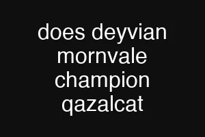 does deyvian mornvale champion qazalcat