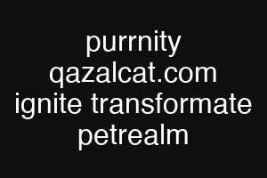 purrnity qazalcat.com ignite transformate petrealm