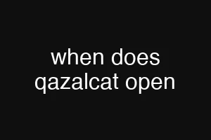 when does qazalcat open